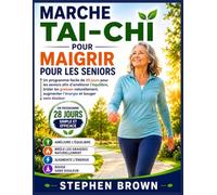 Marche Tai-Chi Pour Maigrir Pour Les Seniors: Un programme facile de 28 jours pour les seniors afin d’améliorer l’équilibre, brûler les graisses ... augmenter l’énergie et bouger sans douleur