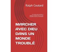 MARCHER AVEC DIEU DANS UN MONDE TROUBLÉ: Foi vivante, prière profonde et espérance chrétienne face aux crises spirituelles, morales et existentielles