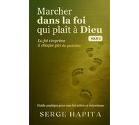 Marcher dans la foi qui plaît à Dieu - Volet 2: La foi s’exprime à chaque pas du quotidien