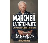 Marcher la tête haute: L’histoire de Gichin Funakoshi