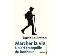 Marcher la vie. un art tranquille du bonheur