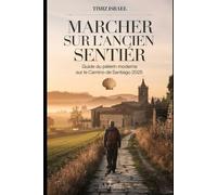 MARCHER SUR L'ANCIEN SENTIER : GUIDE DU PÈLERIN MODERNE SUR LE CAMINO DE SANTIAGO 2025