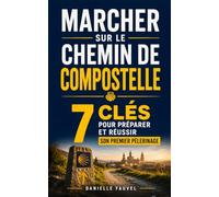 Marcher sur le Chemin de Compostelle: Les 7 Clés pour Préparer et Réussir son Premier Pèlerinage en Toute Sérénité | Livre sur le Chemin de Saint ... sur les Chemins de Compostelle | Pèlerinage
