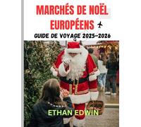 MARCHÉS DE NOËL EUROPÉENS GUIDE DE VOYAGE 2025-2026: Quand voyager, que faire et comment se reposer en chemin