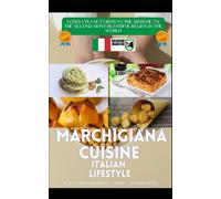 Marchigiana Cuisine: Traditional Italian recipes with 10 itineraries from the Marche region - Italian cookBook