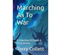Marching As To War: A Collection Of Poems & Prose poems.