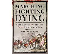 Marching, Fighting, Dying: Experiences of Soldiers in the Peninsular War