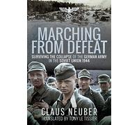 Marching from Defeat: Surviving the Collapse of the German Army in the Soviet Union, 1944
