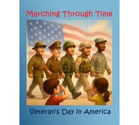 Marching Through Time: Veteran's Day In America (Presidents Day, Veterans Day, Election Day, Columbus Day, Labor Day, Fourth of July, Flag Day, Memorial Day Patriotic Holidays)