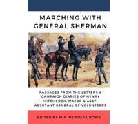 Marching with Sherman: Passages from the Letters and Campaign Diaries of Henry Hitchcock, Major and Assistant Adjutant General of Volunteers, November 1864 - May 1865