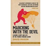 Marching with the Devil: Legends, Glory and Lies in the French Foreign Legion (Hachette Military Collection)