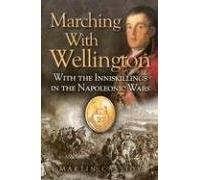 Marching With Wellington: With the Enniskillings Through the Peninsula to Waterloo