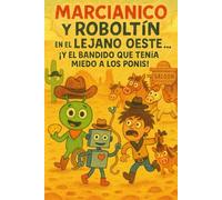 Marcianico y Roboltín en el Lejano Oeste… ¡y el bandido que tenía miedo a los ponis! (Las fantásticas aventuras de Marcianico y Roboltín)