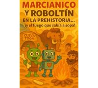 Marcianico y Roboltín en la Prehistoria… ¡y el fuego que sabía a sopa! (Las fantásticas aventuras de Marcianico y Roboltín)