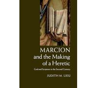 Marcion and the Making of a Heretic: God and Scripture in the Second Century