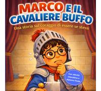 Marco e il cavaliere buffo: Libro per bambini sull’autostima, il coraggio di sbagliare e la fiducia in sé (Piccoli Coraggiosi)