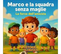 Marco e la squadra senza maglie: La forza dell'amicizia (Piccoli Cuori - Storie da favola)