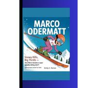 MARCO ODERMATT: Snowy Hills, Big Thrills - How Marco Became a Super Speedy Skiing Star! A Biography Book for Kids