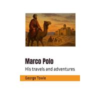 Marco Polo: His travels and adventures