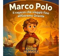 Marco Polo: Il ragazzo che viaggiò fino all'estremo Oriente (Piccoli Eroi - Storie da favola)