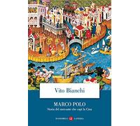 Marco Polo. Storia del mercante che capì la Cina