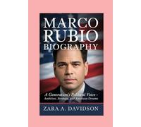 MARCO RUBIO-BIOGRAPHY: A GENERATION’S POLITICAL VOICE - AMBITION, STRATEGY, AND AMERICAN DREAMS
