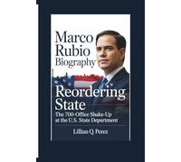 MARCO RUBIO BIOGRAPHY: Reordering State - The 700-Office Shake-Up at the U.S. State Department