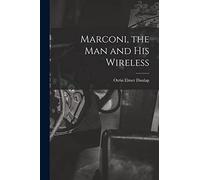 Marconi, the man and his Wireless