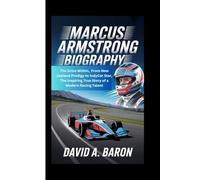 MARCUS ARMSTRONG BIOGRAPHY: The Drive Within, From New Zealand Prodigy to IndyCar Star, The Inspiring True Story of a Modern Racing Talent