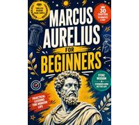Marcus Aurelius for Beginners: Discover the Wisdom of Marcus Aurelius, Stoicism, Self-Discipline, Resilience, Inner Peace, Mindfulness, Emotional ... Purpose, and Timeless Lessons for Modern Life
