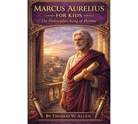 Marcus Aurelius for Kids: The Philosopher King of Rome (Ancient Rome for Kids)