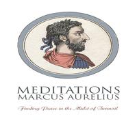 Marcus Aurelius Meditations: Finding Peace in the Midst of Turmoil Paperback Book Marcus Aurelius Multicolor