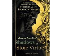 Marcus Aurelius' Shadows of Stoic Virtue: Mastering Life with The Wisdom of Stoicism and Shadow Work
