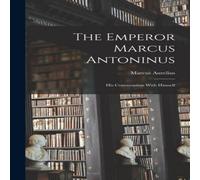 Marcus Aurelius The Emperor Marcus Antoninus: His Conversation With Himself Marcus Aurelius Multicolor