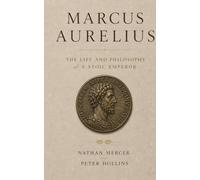 Marcus Aurelius: The Life and Philosophy of a Stoic Emperor (The Philosophers)