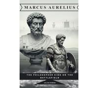 Marcus Aurelius: The Philosopher King on the Battlefield (Emperors of Rome)