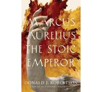 Marcus Aurelius : The Stoic Emperor