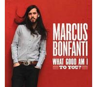Marcus Bonfanti - What Good Am I To You?