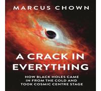 Marcus Chown A Crack in Everything : How Black Holes Came in from the Cold and Marcus Chown Multicolor