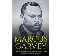 Marcus Garvey: The Life and Legacy of the Jamaican Political Leader Who Championed Pan-Africanism