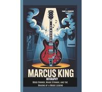 MARCUS KING BIOGRAPHY Mood Swings, Magic Strings, and the Making of a Music Legend