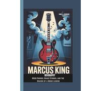 MARCUS KING BIOGRAPHY Mood Swings, Magic Strings, and the Making of a Music Legend