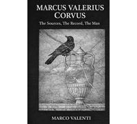 Marcus Valerius Corvus: The Sources, The Record, The Man (Forgotten Men of the Roman Republic)