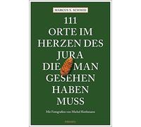 Marcus X. Schmid 111 Orte im Herzen des Jura, die man gesehen haben (Paperback)