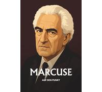 Marcuse auf den Punkt: Das Wesentliche seiner Philosophie