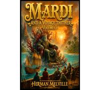 MARDI AND A VOYAGE THITHER, VOL. 2: A Classic Epic of Sea Adventure, Island Exploration, Philosophy, Romance, and Imagination by Herman Melville