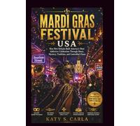 MARDI GRAS FESTIVAL USA: How New Orleans Built America’s Most Addictive Celebration Through Music, Mystery, Tradition, and Controlled Chaos (Festivals From Around The World)