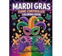 Mardi Gras Game Controller Coloring Book for Adults and Teens: Gaming Meets Carnival - Festive Masks, Beads & Controllers for Creative Relaxation and Fun