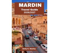 MARDIN TRAVEL GUIDE 2026/2027: Exploring Stone Architecture, Mosques, Madrasas, Museums, Midyat, Dara Ancient City, and Cultural Heritage Emily K