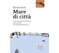 Mare di citt. Le mura medievali di Messina nel secolo XVI e le origini della Palazzata